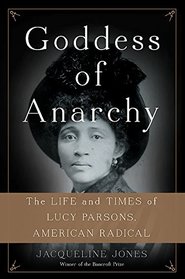 Goddess of Anarchy: The Life and Times of Lucy Parsons, American Radical