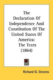 The Declaration Of Independence And Constitution Of The United States Of America: The Texts (1864)