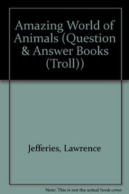 Amazing World of Animals (Question and Answer Book (Troll Associates).)