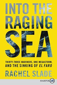Into the Raging Sea: Thirty-Three Mariners, One Megastorm, and the Sinking of El Faro (Larger Print)