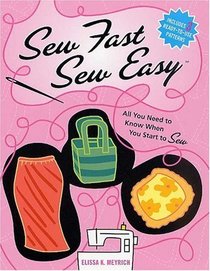 Sew Fast Sew Easy : All You Need to Know When You Start to Sew