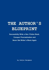 The Author's Blueprint: Successfully Write a Non-Fiction Book, Conquer Procrastination and Never Get Writer's Block Again