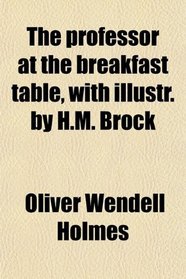 The professor at the breakfast table, with illustr. by H.M. Brock