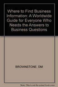 Where to Find Business Information: A Worldwide Guide for Everyone Who Needs the Answers to Business Questions