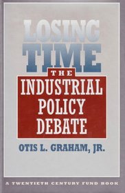Losing Time: The Industrial Policy Debate (A 20th Century Fund Book)