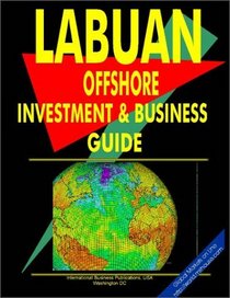 Labuan Offshore Investment and Business Guide (World Economic and Trade Unions Business Library)