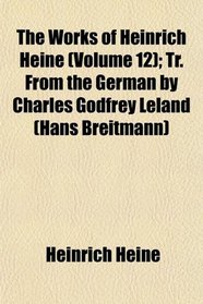 The Works of Heinrich Heine (Volume 12); Tr. From the German by Charles Godfrey Leland (Hans Breitmann)