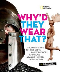 Why'd They Wear That? From Hair Shirts to Hoop Skirts, Platform Shoes to Tattoos, a Fashion History of of the World