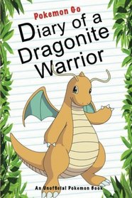 Pokemon Go:  Diary Of A Dragonite Warrior: (An Unofficial Pokemon Book) (Pokemon Books) (Volume 15)