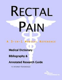 Rectal Pain: A Medical Dictionary, Bibliography, And Annotated Research Guide To Internet References