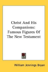 Christ And His Companions: Famous Figures Of The New Testament