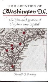 The Creation of Washington D.C.: The Idea and Location of the American Capital