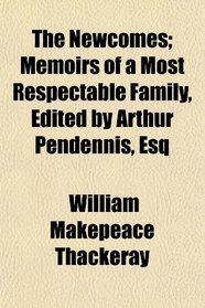 The Newcomes; Memoirs of a Most Respectable Family, Edited by Arthur Pendennis, Esq