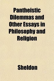 Pantheistic Dilemmas and Other Essays in Philosophy and Religion