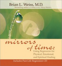 Mirrors of Time: Using Regression for Physical, Emotional, and Spiritual Healing