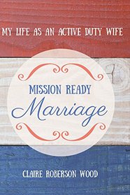 Mission Ready Marriage: My Life As An Active Duty Wife