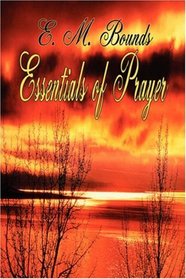 Essentials of Prayer (E M Bounds Christian Classics)