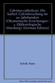 Calvinus catholicus: Die kathol. Calvinforschung im 20. Jahrhundert (Okumenische Forschungen : 1, Ekklesiologische Abteilung) (German Edition)