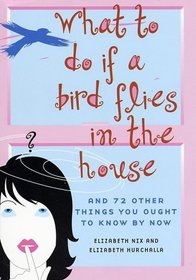 What to Do If a Bird Flies in the House: And 72 Other Things You Ought to Know By Now