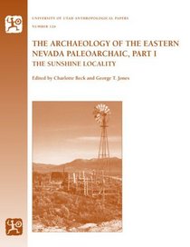 The Archaeology of the Eastern Nevada Paleoarchaic, Part 1: The Sunshine Locality (University of Utah Anthropological Paper)