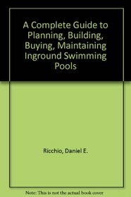A Complete Guide to Planning, Building, Buying, Maintaining Inground Swimming Pools