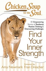Chicken Soup for the Soul: Find Your Inner Strength: 101 Empowering Stories of Resilience, Positive Thinking, and Overcoming Challenges
