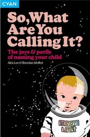 So, What Are You Calling It?: The Joys and Perils of Naming Your Child