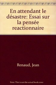 En attendant le desastre: Essai sur la pensee reactionnaire (French Edition)