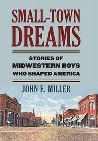 Small-Town Dreams: Stories of Midwestern Boys Who Shaped America