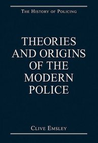 Theories and Origins of the Modern Police (The History of Policing)