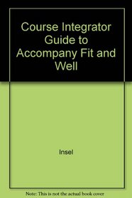 Course Integrator Guide to Accompany Fit & Well: Core Concepts and Labs in Physical Fitness and Wellness