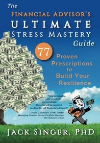 The Financial Advisor's Ultimate Stress Mastery Guide: 77 Proven Prescriptions to Build Your Resilience