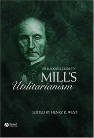 The Blackwell Guide to Mill's Utilitarianism (Blackwell Guides to Great Works)