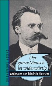 Der ganze Mensch ist widerwrtig. Anekdoten von Friedrich Nietzsche.