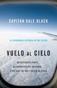 Vuelo al Cielo: Un Accidente Aereo ...Un Superviviente Solitario ...Y un Viaje de Ida y Vuelta al Cielo (Spanish Edition)