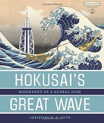 Hokusai's Great Wave: Biography of a Global Icon