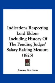 Indications Respecting Lord Eldon: Including History Of The Pending Judges' Salary Raising Measure (1825)