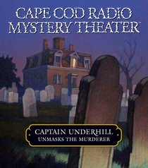 Captain Underhill Unmasks the Murderer : The Legacy of Euriah Pillar and The Case of the Indian Flashlights (Cape Cod Radio Mystery Theater)