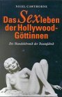 Das Sexleben der Hollywood- Gttinnen. Die Skandalchronik der Traumfabrik.