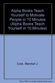 Alpha Books Teach Yourself to Motivate People  in 10 Minutes (Alpha Books Teach Yourself in 10 Minutes)
