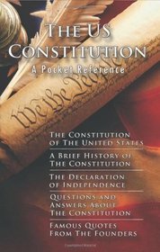The US Constitution: A Pocket Reference w/Constitution, Bill of Rights, Amendments, Declaration of Independence, History of the Constitution, Questions ... Quotes, and Free Download for 10 works