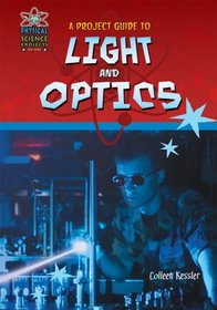 A Project Guide to Light and Optics (Physical Science Projects for Kids)