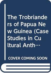 The Trobrianders of Papua New Guinea (Case Studies in Cultural Anthropology)