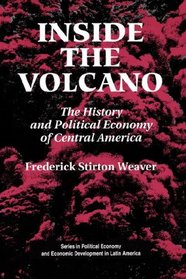 Inside The Volcano: The History And Political Economy Of Central America (Series in Political Economy and Economic Development in Latin America)