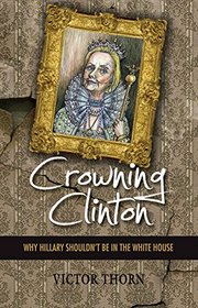 Crowning Clinton: Why Hillary Shouldn't be in the White House