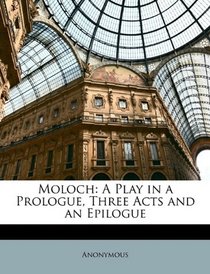 Moloch: A Play in a Prologue, Three Acts and an Epilogue