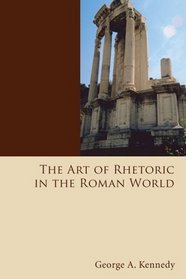 The Art of Rhetoric in the Roman World: 300 B. C. - A. D. 300 (History of Rhetoric)
