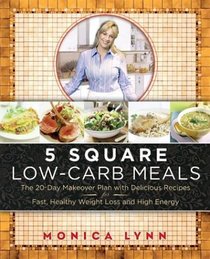 5 Square Low-Carb Meals : The 20-Day Makeover Plan with Delicious Recipes for Fast, Healthy Weight Loss and High Energy
