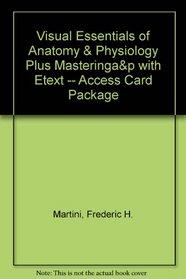 Visual Essentials of Anatomy & Physiology Plus MasteringA&P with eText -- Access Card Package