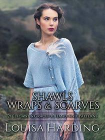 Shawls, Wraps and Scarves: 21 Elegant and Graceful Hand-Knit Patterns